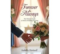 Forever & Always: The Ultimate Guide to Perfect Wedding Planning: A Complete DIY Wedding Planning Guide for Brides Who Want to Save Money, Stay Organized, and Create a Day to Remember
