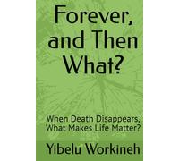 Forever, and Then What?: When Death Disappears, What Makes Life Matter?