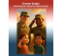 Forever Bright: Honoring Our Heros On Memorial Day (Presidents Day, Veterans Day, Election Day, Columbus Day, Labor Day, Fourth of July, Flag Day, Memorial Day Patriotic Holidays)