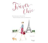 Forever Chic: French Women's Secrets for Aging with Style and Grace: Frenchwomen's Secrets for Timeless Beauty, Style, and Substance