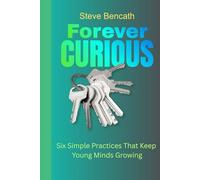 Forever Curious: Six Simple Practices That Keep Young Minds Growing (Children Educational)