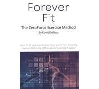 Forever Fit - The ZeroForce Method: Slow Motion Exercise In Only 20 Minutes A Week