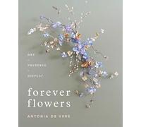 Forever Flowers: Dry, Preserve, Display