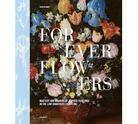 Forever Flowers: Mastery and Meaning of Flower Paintings in the Low Countries (1600-1700)