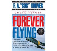 Forever Flying: Fifty Years of High-Flying Adventures, from Barnstorming in Prop Planes to Dogfighting Germans to Testing Supersonic Jets : An Autobiography