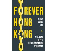 Forever Hong Kong: A Global City's Decolonization Struggle