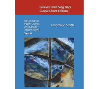 Forever I Will Sing 2027 Classic Chant Edition: Responsorial Psalm Chants and Gospel Acclamations Year B