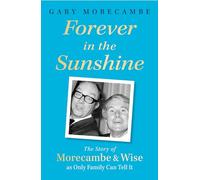 Forever in the Sunshine: The Story of Morecambe and Wise as Only Family Can Tell It