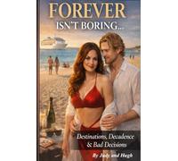 FOREVER ISN’T BORING: Destinations, Decadence & Bad Decisions
