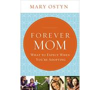 Forever Mom: What to Expect When You're Adopting