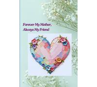 Forever My Mother, Always My Friend: A Heartfelt Journal for Moms | Perfect Gift for Mother’s Day, Birthdays, and Everyday Love