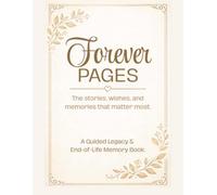 Forever Pages: A Guided Legacy Memory Book for End-of-Life Planning and Family Keepsakes: The stories, wishes, and memories that matter most.
