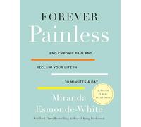 Forever Painless: End Chronic Pain and Reclaim Your Life in 30 Minutes a Day: 2 (Aging Backwards, 2)