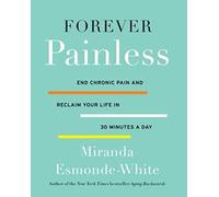 Forever Painless: End Chronic Pain and Reclaim Your Life in 30 Minutes a Day: 2 (Aging Backwards)