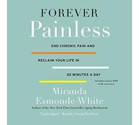 Forever Painless: End Chronic Pain and Reclaim Your Life in 30 Minutes a Day: Includes PDF