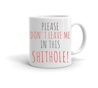 Forever Personal Designs Please Don't Leave Me in This Shithole 11oz Mug Funny Leaving Work/Job Leaving Gift