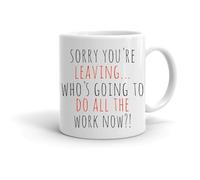 Forever Personal Designs Sorry You're Leaving...Who's Going to Do All The Work Now?! 11oz Mug Funny Work/Job Gift