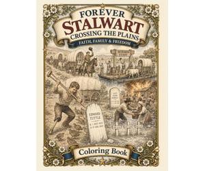 Forever Stalwart Crossing the Plains Coloring Book: A pictorial review of pioneer hardships while travaeling West - Learn as you color. (Forever Stalwart Coloring Books)