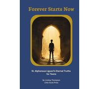 Forever Starts Now: St. Alphonsus Liguori's Eternal Truths for Teens (Eternal Maxims Series)