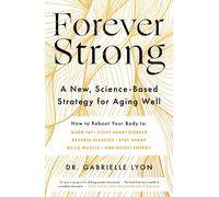 Forever Strong : A new, science-based strategy for aging well