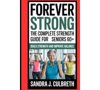 FOREVER STRONG: THE COMPLETE STRENGTH GUIDE FOR SENIORS 60+ (BUILD STRENGTH AND IMPROVE BALANCE)