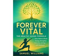 Forever Vital: The Healthy Aging Formula - Daily Habits to Boost Energy, Strengthen Immunity, and Age with Resilience