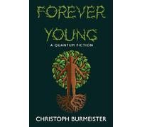 Forever Young: A Quantum Fiction: A Mind-Bending Journey Through Shattered Memory, Lost Time, and the Secret of Living Forever
