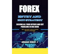 Forex Entry And Exit Strategy: Solving All Your Entries And Exit Problem In One Book, Best And Most Logical Entry And Exit Strategies