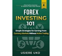 Forex Investing 101: Simple Strategies for Earning From Currency Markets Without Active Trading (Alternative Income & Passive Cash Flow)