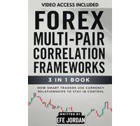 Forex Multi-Pair Correlation Frameworks: [3 In 1] How Smart Traders Use Currency Relationships to Stay in Control (The Forex Mastery Series: Proven ... Tools, and Frameworks for Smarter Trading)