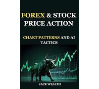FOREX & STOCK PRICE ACTION: CHART PATTERNS AND AI TACTICS: Master the World’s Markets with Candlestick Patterns, Trend Analysis, and AI-Driven Trading Tools.