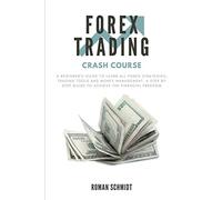 Forex Trading Crash Course: A Beginner's Guide to Learn All Forex Strategies, Trading Tools and Money Management. A Step by Step guide to Achieve the Financial Freedom