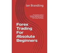 Forex Trading For Absolute Beginners: The Completr Guide to Currency Trading with Proven Strategies, Risk Management and Trading Psychology