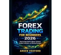 Forex Trading for Beginners 2026: Step-by-Step Guide to Master Technical Analysis, Indicators, and Winning Strategies
