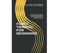 FOREX TRADING FOR BEGINNERS: AN EYE OPENING GUIDE FOR EVERY BEGINNER LOOKING TO GAIN MASTERY IN THE FINANCIAL MARKET