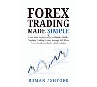 Forex Trading Made Simple: Learn How the Forex Market Works, Build a Complete Trading System, Manage Risk Like a Professional, and Trade with Discipline: 3