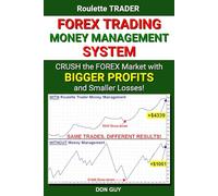 Forex Trading Money Management System: Crush the Forex Market with Bigger Profits and Smaller Losses!