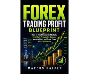 Forex Trading Profit Blueprint: How to Read Currency Markets, Find High-Probability Setups, Manage Risk, and Trade Forex with Confidence: 18 (The Weekly Income Trading Series)