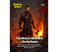 Forge Ahead as a Blacksmith in a Warring Kingdom: Fun History for Kids About Medieval Blacksmithing Life in the 14th Century and Warring Kingdoms (Book For Curious Kids)