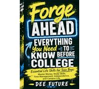 Forge Ahead: Everything You Need to Know Before College: Essential Life Skills for Teen Boys: Master Money, Study Skills, Time Management, Independence, and Campus Life (FORGE AHEAD SERIES)