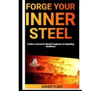 Forge Your Inner Steel:: A Man's Journal for Mental Toughness & Unyielding Resilience.