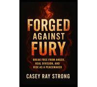 Forged Against Fury: Break Free from Anger, Heal Division, and Rise as a Peacemaker (FORGED IN FAITH FOR LIFE)