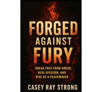 Forged Against Fury: Break Free from Anger, Heal Division, and Rise as a Peacemaker (FORGED IN FAITH FOR LIFE)