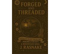 Forged and Threaded: Appalachian Folklore: Poems of Craft & Mountain Soul