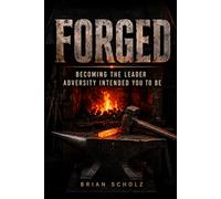 Forged: Becoming The Leader Adversity Intended You To Be