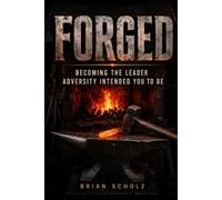 Forged: Becoming The Leader Adversity Intended You To Be