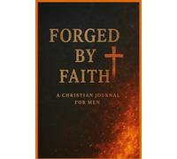 FORGED BY FAITH: A Christian journal for men