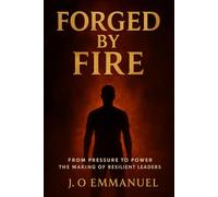Forged by fire: From pressure to power; The making of resilient leaders