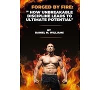 Forged by Fire: ” How Unbreakable Discipline Leads to Ultimate Potential"