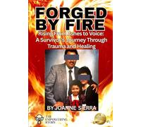 Forged By Fire: Rising From Ashes to Voice: A Survivor's Journey Through Trauma and Healing (The Empowering Stories)